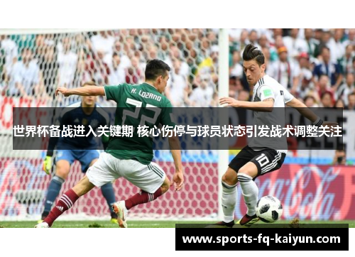 世界杯备战进入关键期 核心伤停与球员状态引发战术调整关注