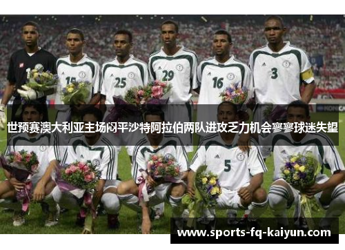 世预赛澳大利亚主场闷平沙特阿拉伯两队进攻乏力机会寥寥球迷失望