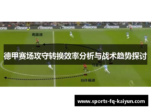 德甲赛场攻守转换效率分析与战术趋势探讨 德甲赛场攻守转换效率分析与战术趋势探讨