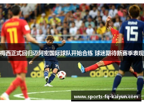 梅西正式回归迈阿密国际球队开始合练 球迷期待新赛季表现 梅西正式回归迈阿密国际球队开始合练 球迷期待新赛季表现