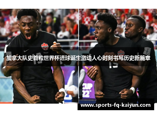 加拿大队史首粒世界杯进球诞生激动人心时刻书写历史新篇章