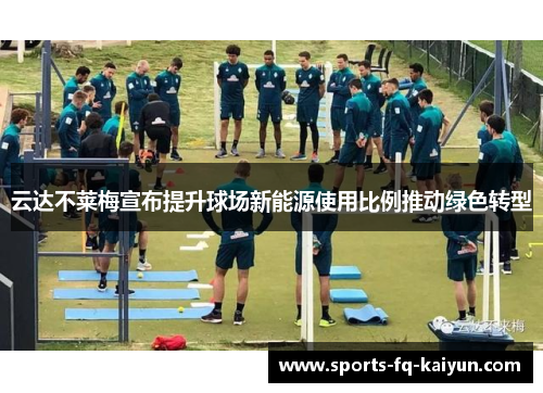 云达不莱梅宣布提升球场新能源使用比例推动绿色转型 云达不莱梅宣布提升球场新能源使用比例推动绿色转型