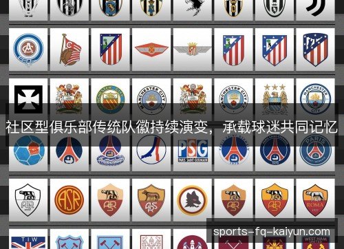 社区型俱乐部传统队徽持续演变，承载球迷共同记忆